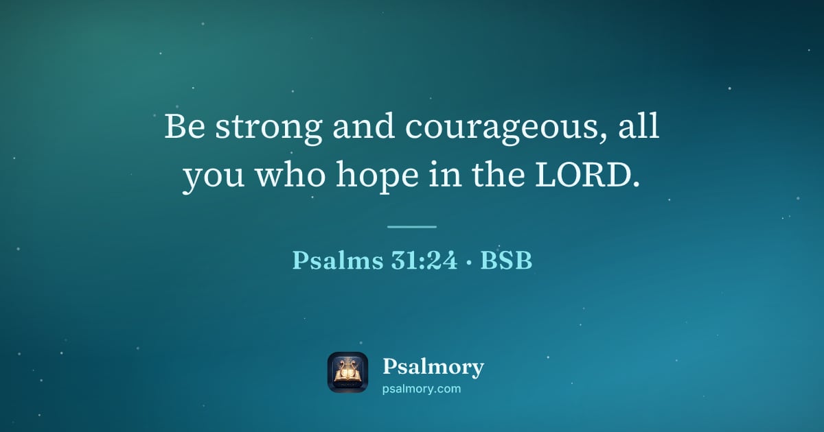 Psalm 31:24 verse artwork: Be strong and courageous, all you who hope in the LORD.