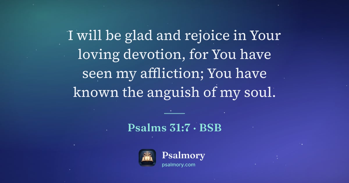 Psalm 31:7 verse artwork: I will be glad and rejoice in Your loving devotion, for You have seen my affliction; You…