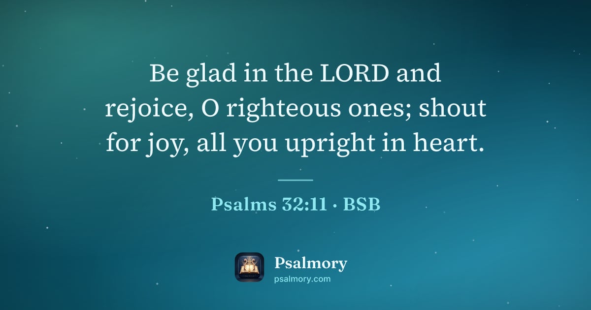 Psalm 32:11 verse artwork: Be glad in the LORD and rejoice, O righteous ones; shout for joy, all you upright in…