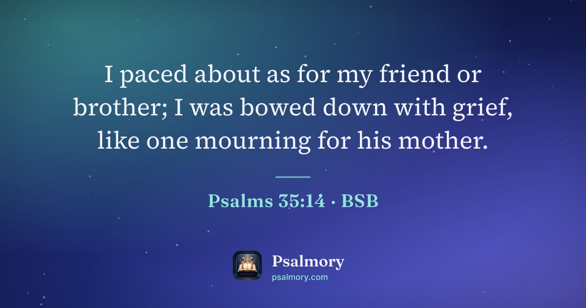 Psalm 35:14 verse artwork: I paced about as for my friend or brother; I was bowed down with grief, like one…