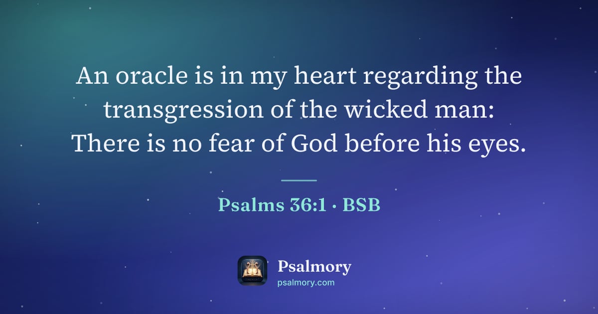 Psalm 36:1 verse artwork: An oracle is in my heart regarding the transgression of the wicked man: There is no fear…