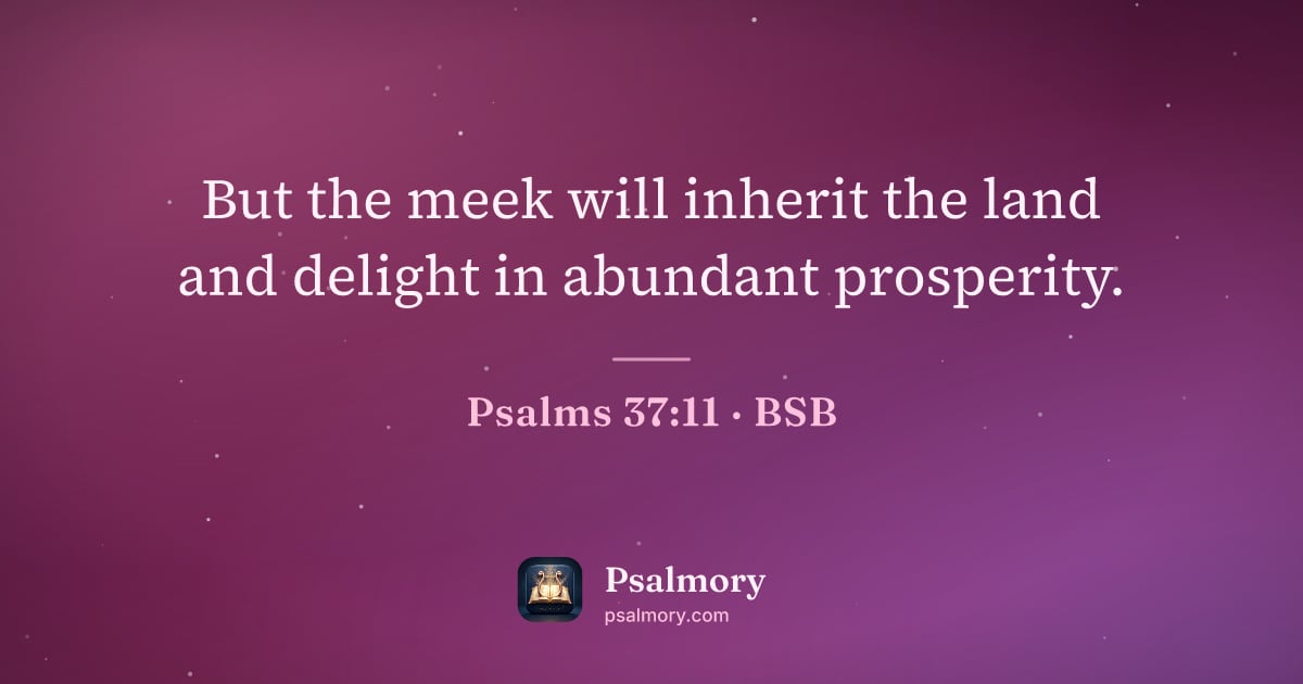 Psalm 37:11 verse artwork: But the meek will inherit the land and delight in abundant prosperity.