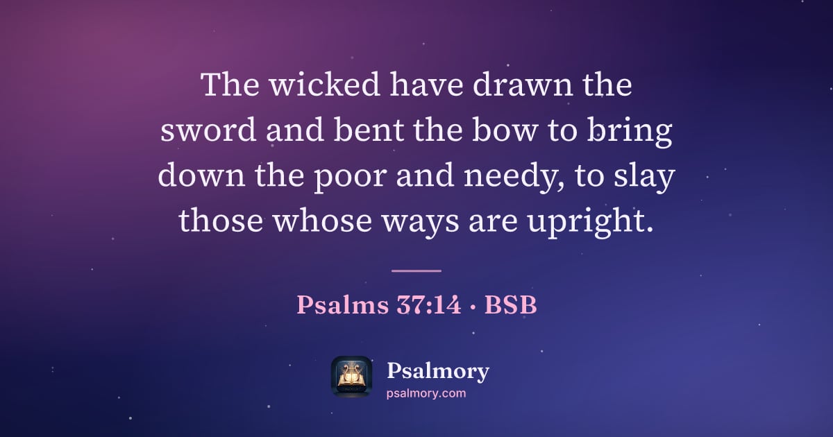Psalm 37:14 verse artwork: The wicked have drawn the sword and bent the bow to bring down the poor and needy, to…