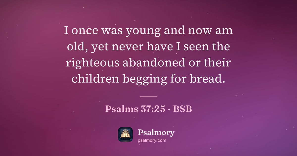 Psalm 37:25 verse artwork: I once was young and now am old, yet never have I seen the righteous abandoned or their…