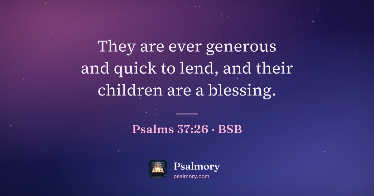 Psalm 37:26 verse artwork: They are ever generous and quick to lend, and their children are a blessing.