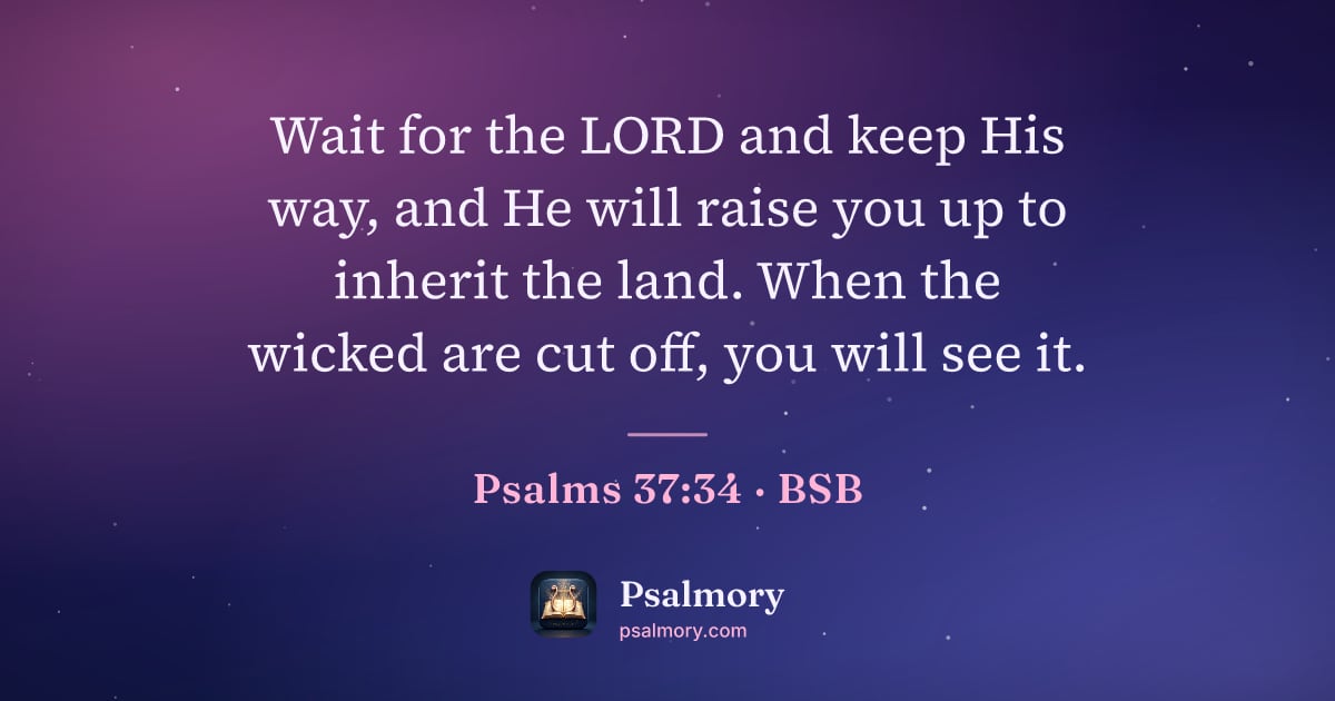 Psalm 37:34 verse artwork: Wait for the LORD and keep His way, and He will raise you up to inherit the land. When…