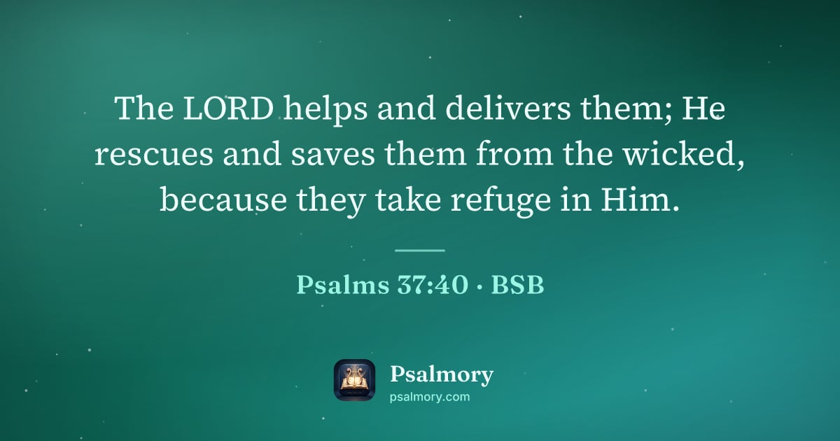 Psalm 37:40 verse artwork: The LORD helps and delivers them; He rescues and saves them from the wicked, because…