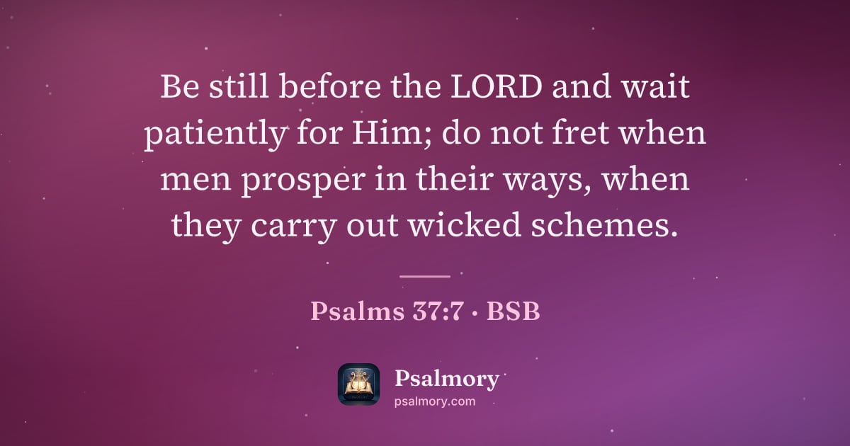 Psalm 37:7 verse artwork: Be still before the LORD and wait patiently for Him; do not fret when men prosper in…