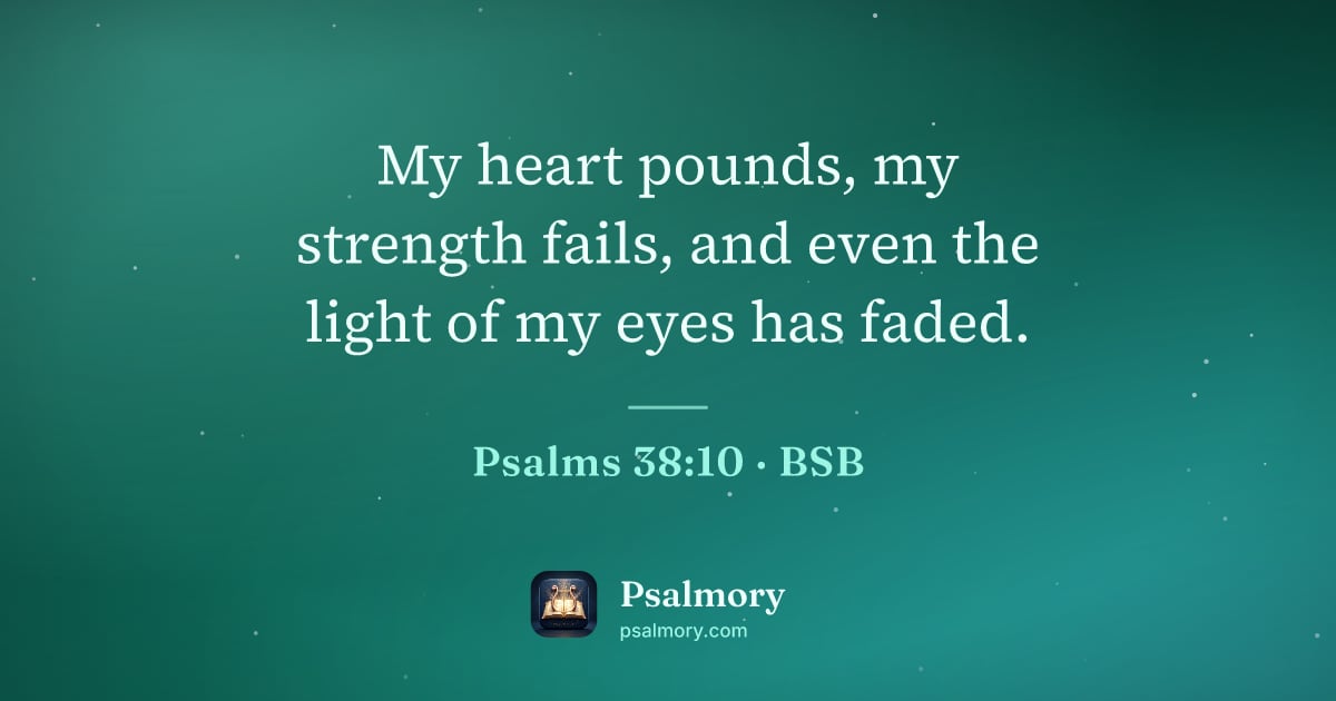 Psalm 38:10 verse artwork: My heart pounds, my strength fails, and even the light of my eyes has faded.