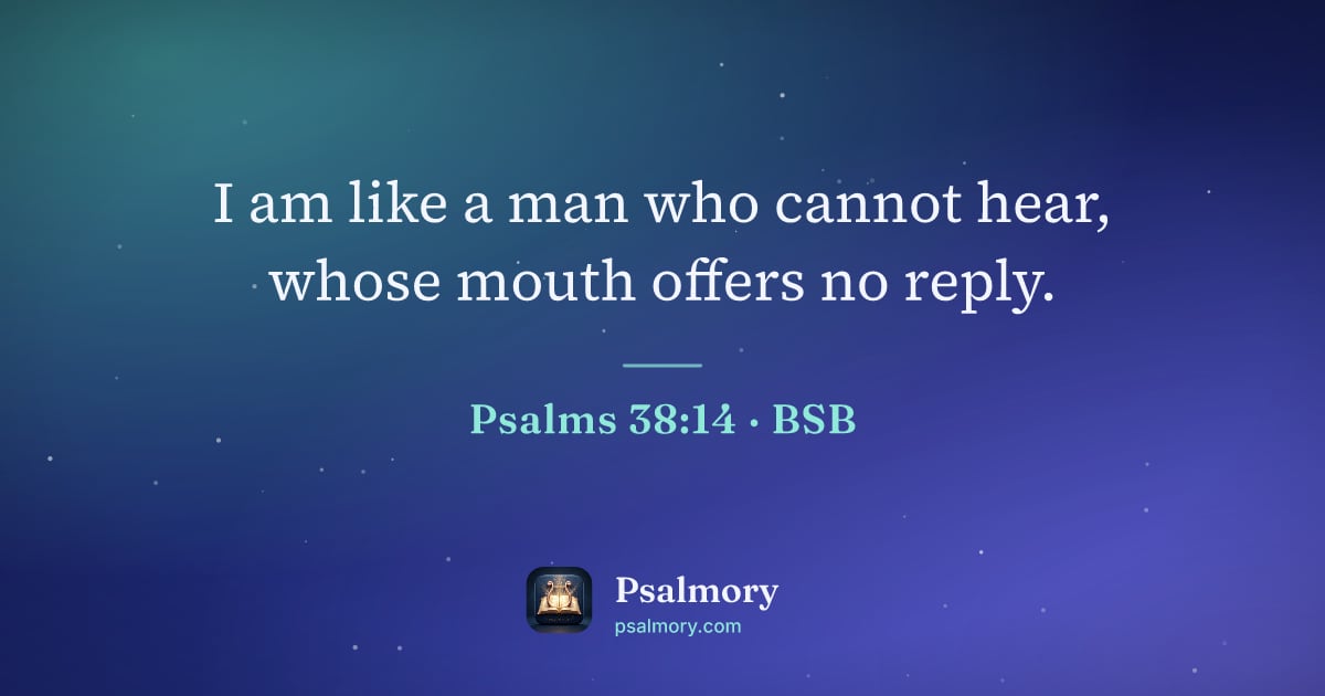 Psalm 38:14 verse artwork: I am like a man who cannot hear, whose mouth offers no reply.