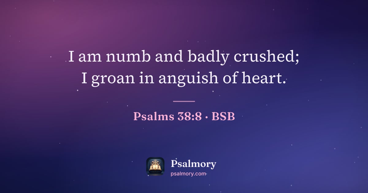 Psalm 38:8 verse artwork: I am numb and badly crushed; I groan in anguish of heart.
