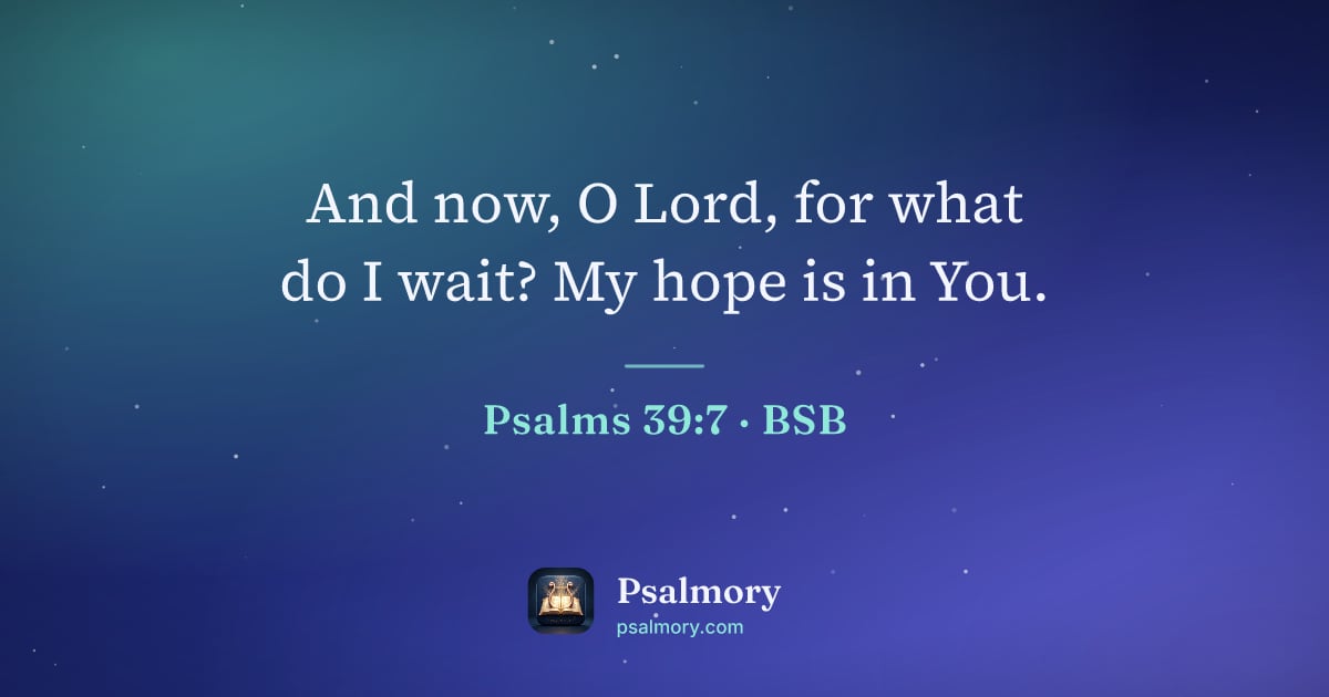 Psalm 39:7 verse artwork: And now, O Lord, for what do I wait? My hope is in You.