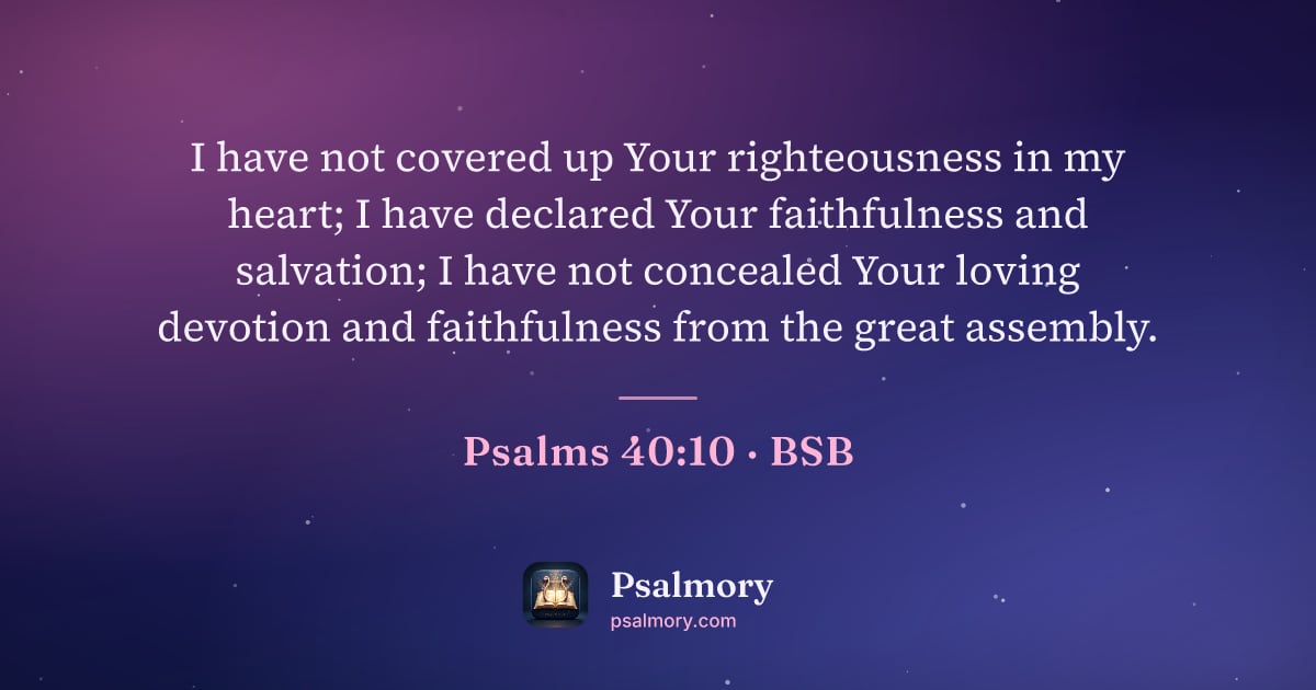 Psalm 40:10 verse artwork: I have not covered up Your righteousness in my heart; I have declared Your faithfulness…