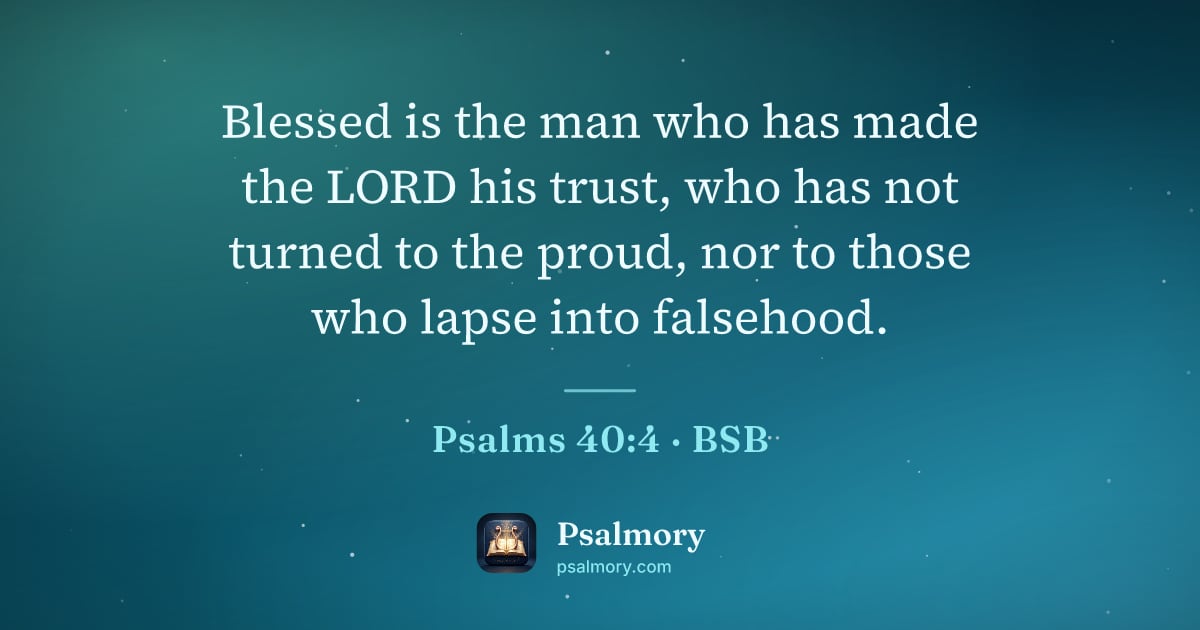 Psalm 40:4 verse artwork: Blessed is the man who has made the LORD his trust, who has not turned to the proud, nor…