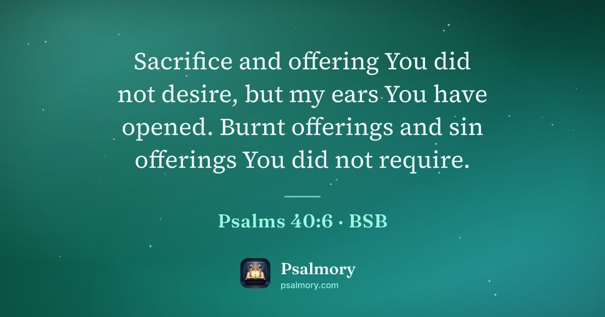 Psalm 40:6 verse artwork: Sacrifice and offering You did not desire, but my ears You have opened. Burnt offerings…
