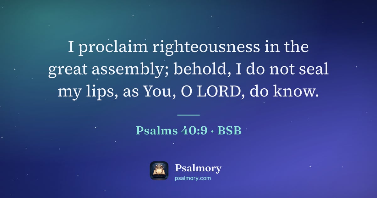 Psalm 40:9 verse artwork: I proclaim righteousness in the great assembly; behold, I do not seal my lips, as You, O…