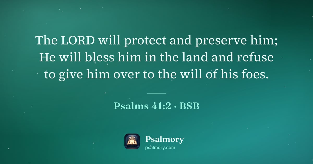 Psalm 41:2 verse artwork: The LORD will protect and preserve him; He will bless him in the land and refuse to give…