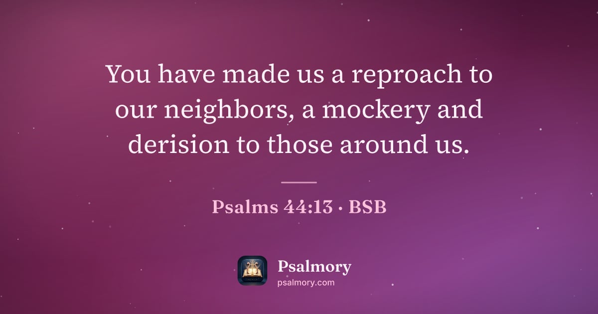 Psalm 44:13 verse artwork: You have made us a reproach to our neighbors, a mockery and derision to those around us.