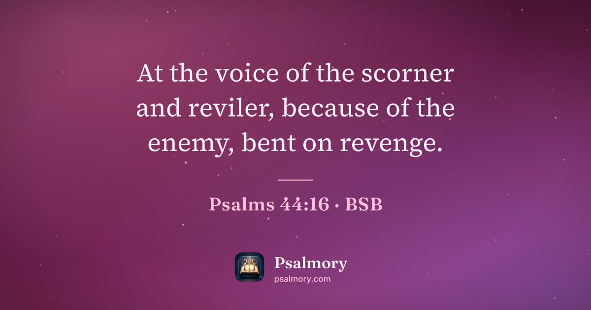 Psalm 44:16 verse artwork: At the voice of the scorner and reviler, because of the enemy, bent on revenge.