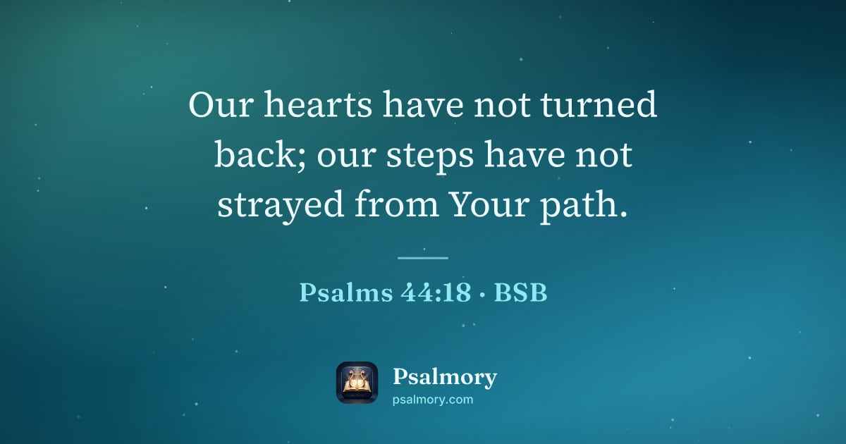 Psalm 44:18 verse artwork: Our hearts have not turned back; our steps have not strayed from Your path.