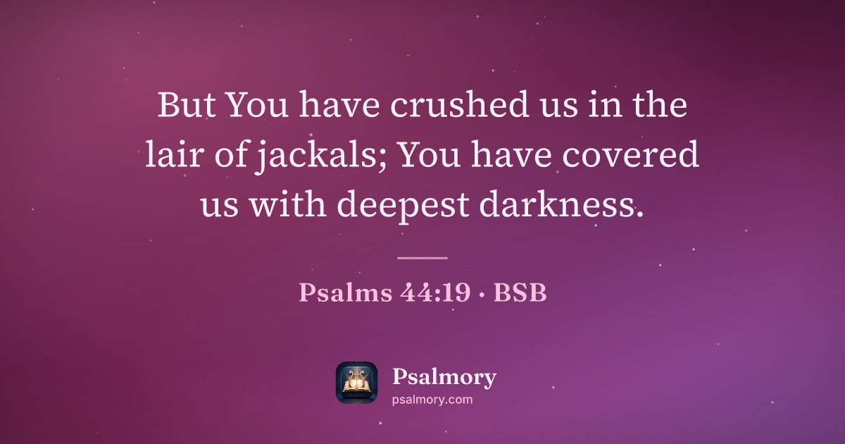 Psalm 44:19 verse artwork: But You have crushed us in the lair of jackals; You have covered us with deepest darkness.