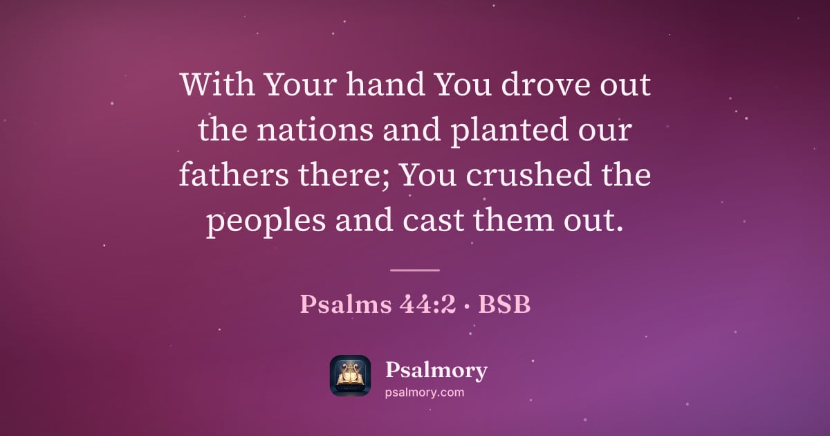 Psalm 44:2 verse artwork: With Your hand You drove out the nations and planted our fathers there; You crushed the…