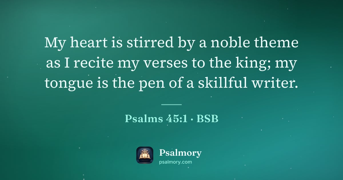 Psalm 45:1 verse artwork: My heart is stirred by a noble theme as I recite my verses to the king; my tongue is the…