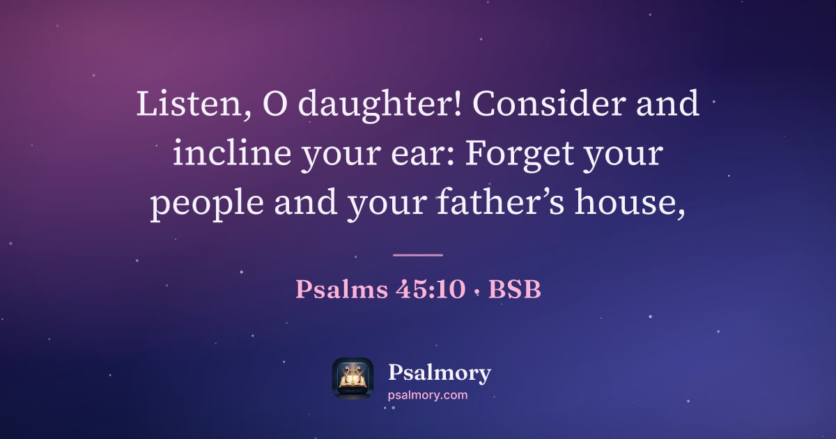 Psalm 45:10 verse artwork: Listen, O daughter! Consider and incline your ear: Forget your people and your father’s…