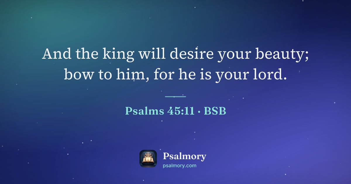 Psalm 45:11 verse artwork: And the king will desire your beauty; bow to him, for he is your lord.