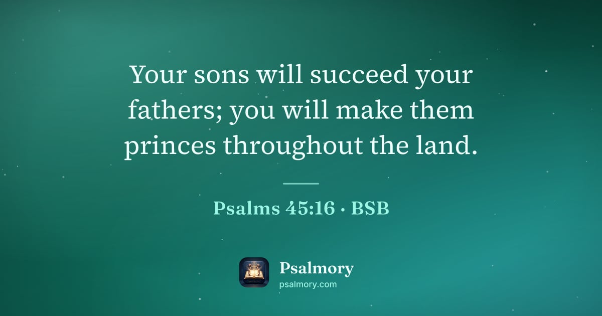 Psalm 45:16 verse artwork: Your sons will succeed your fathers; you will make them princes throughout the land.