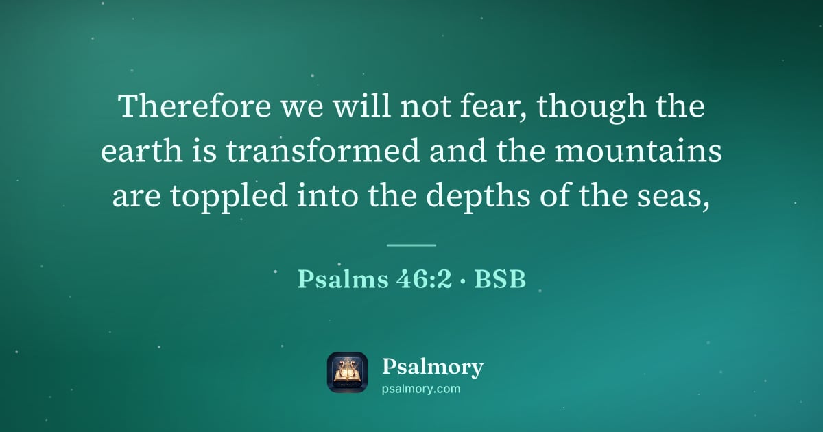 Psalm 46:2 verse artwork: Therefore we will not fear, though the earth is transformed and the mountains are…