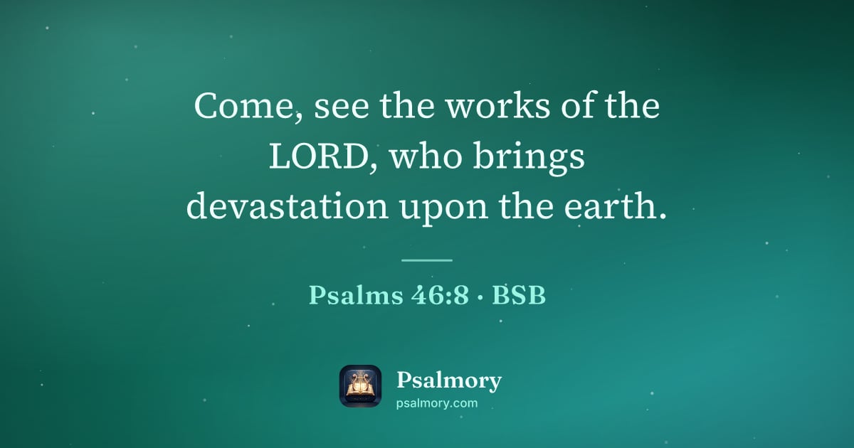 Psalm 46:8 verse artwork: Come, see the works of the LORD, who brings devastation upon the earth.