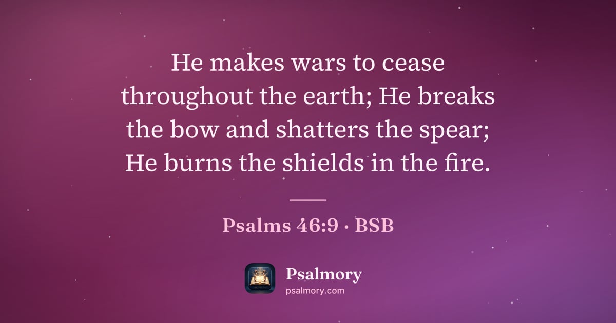 Psalm 46:9 verse artwork: He makes wars to cease throughout the earth; He breaks the bow and shatters the spear;…