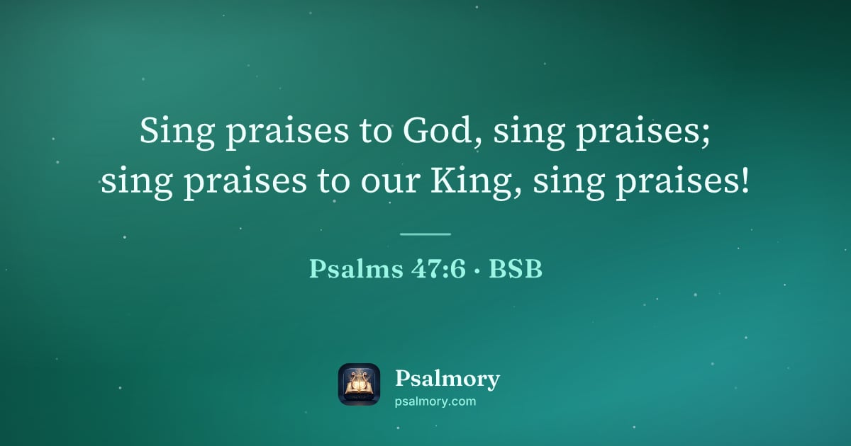 Psalm 47:6 verse artwork: Sing praises to God, sing praises; sing praises to our King, sing praises!