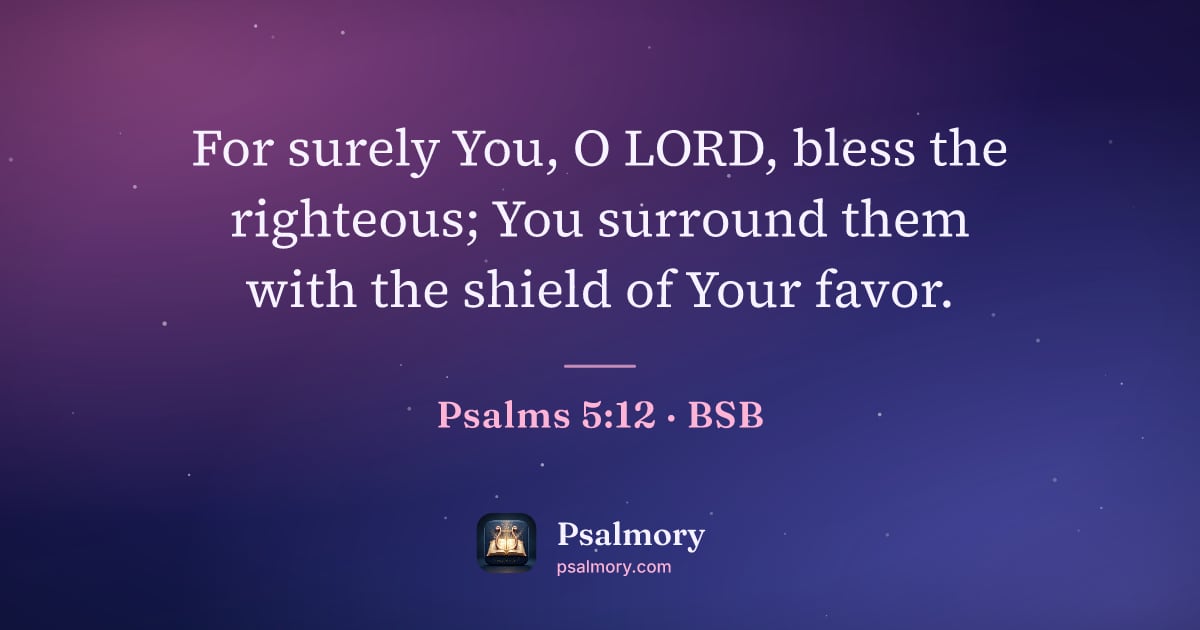 Psalm 5:12 verse artwork: For surely You, O LORD, bless the righteous; You surround them with the shield of Your…