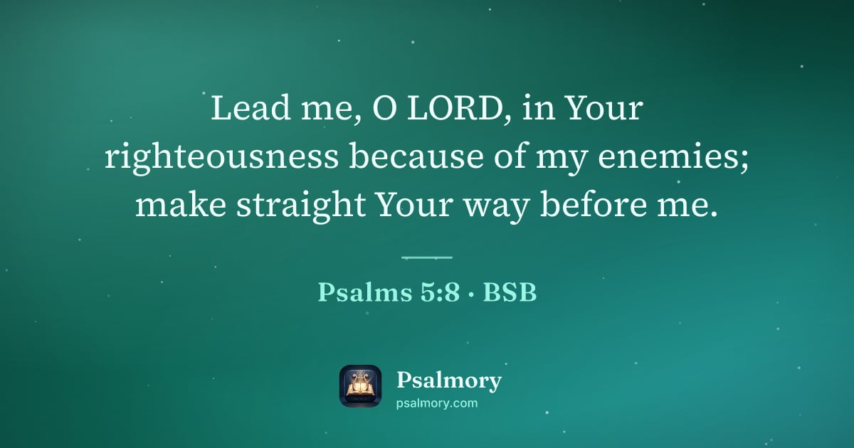 Psalm 5:8 verse artwork: Lead me, O LORD, in Your righteousness because of my enemies; make straight Your way…