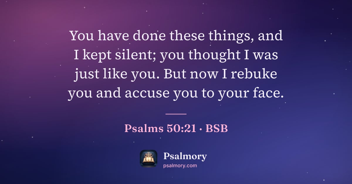 Psalm 50:21 verse artwork: You have done these things, and I kept silent; you thought I was just like you. But now…