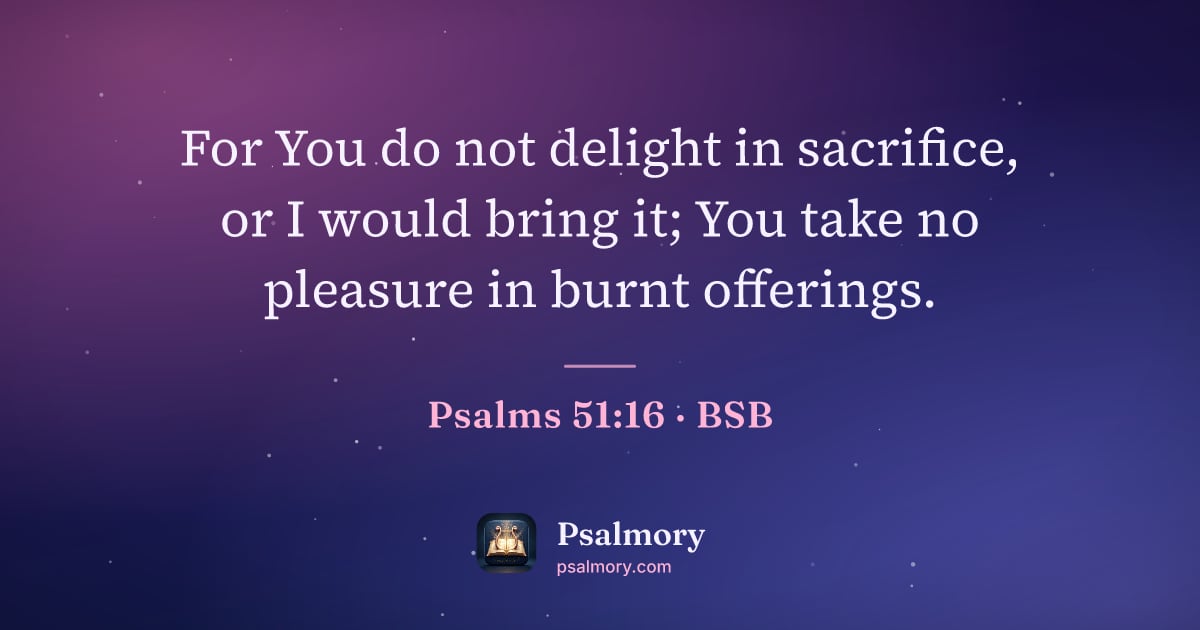 Psalm 51:16 verse artwork: For You do not delight in sacrifice, or I would bring it; You take no pleasure in burnt…