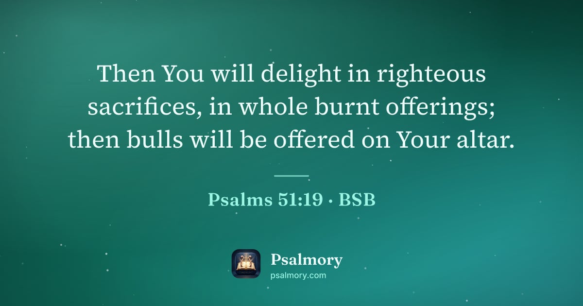 Psalm 51:19 verse artwork: Then You will delight in righteous sacrifices, in whole burnt offerings; then bulls will…