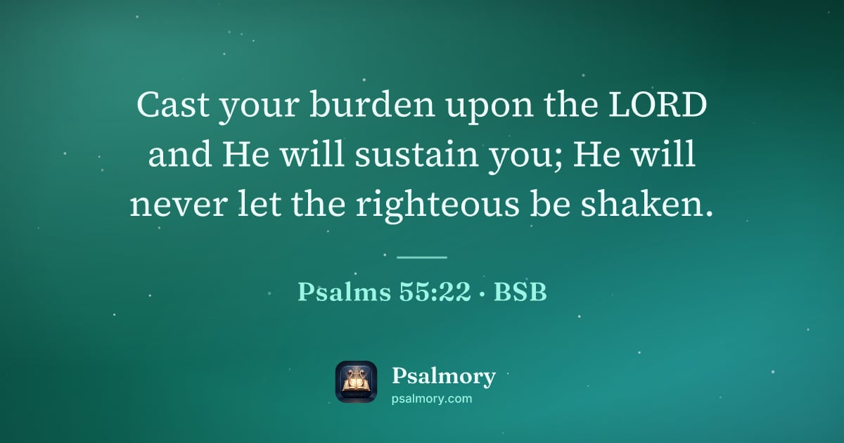 Psalm 55:22 verse artwork: Cast your burden upon the LORD and He will sustain you; He will never let the righteous…