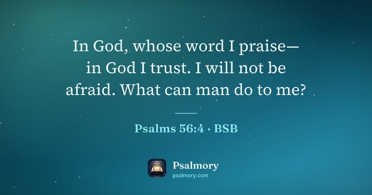 Psalm 56:4 verse artwork: In God, whose word I praise— in God I trust. I will not be afraid. What can man do to me?