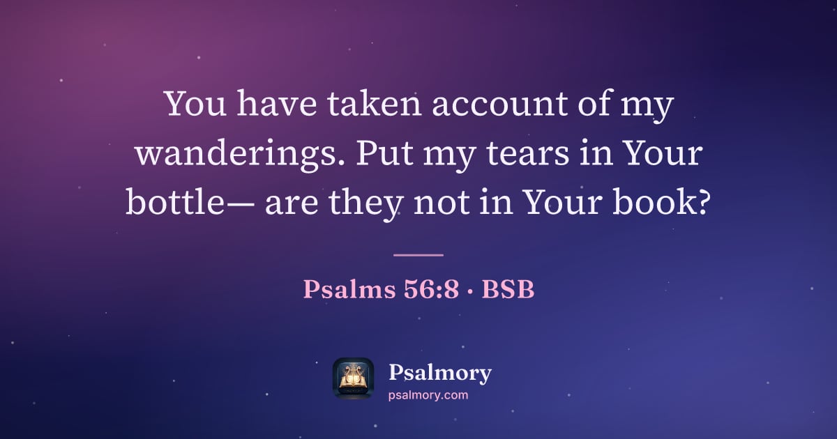 Psalm 56:8 verse artwork: You have taken account of my wanderings. Put my tears in Your bottle— are they not in…