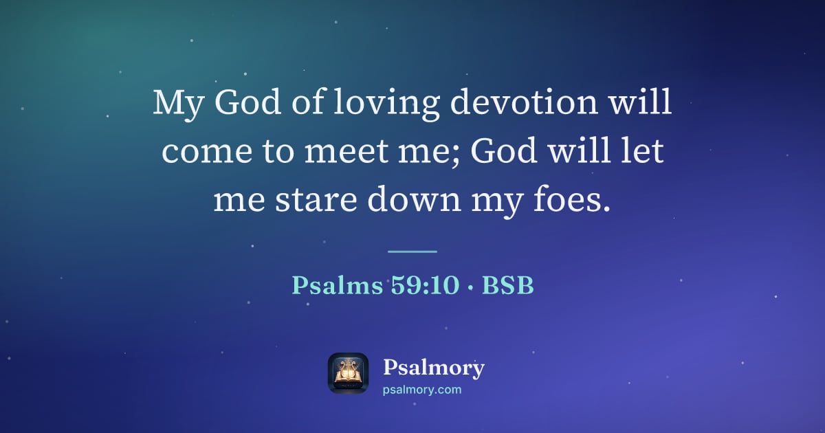 Psalm 59:10 verse artwork: My God of loving devotion will come to meet me; God will let me stare down my foes.