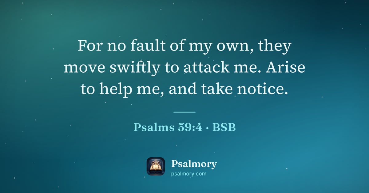 Psalm 59:4 verse artwork: For no fault of my own, they move swiftly to attack me. Arise to help me, and take notice.