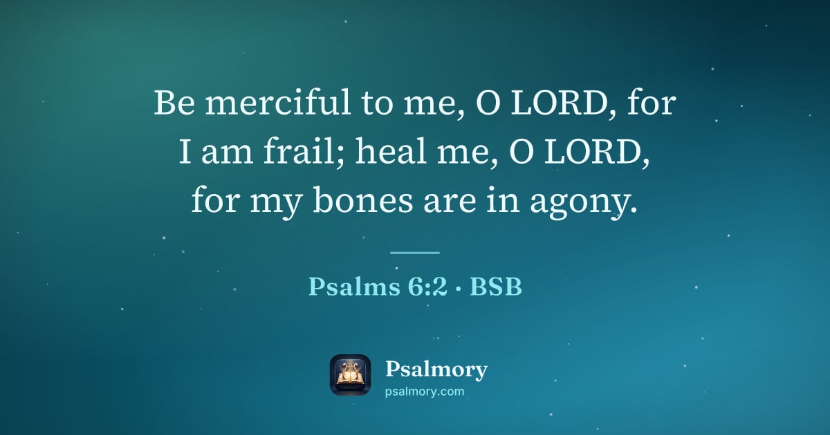 Psalm 6:2 verse artwork: Be merciful to me, O LORD, for I am frail; heal me, O LORD, for my bones are in agony.