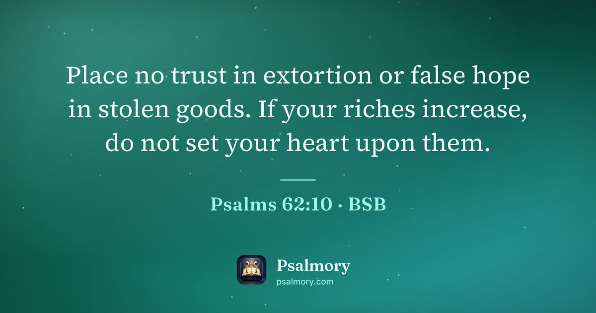 Psalm 62:10 verse artwork: Place no trust in extortion or false hope in stolen goods. If your riches increase, do…