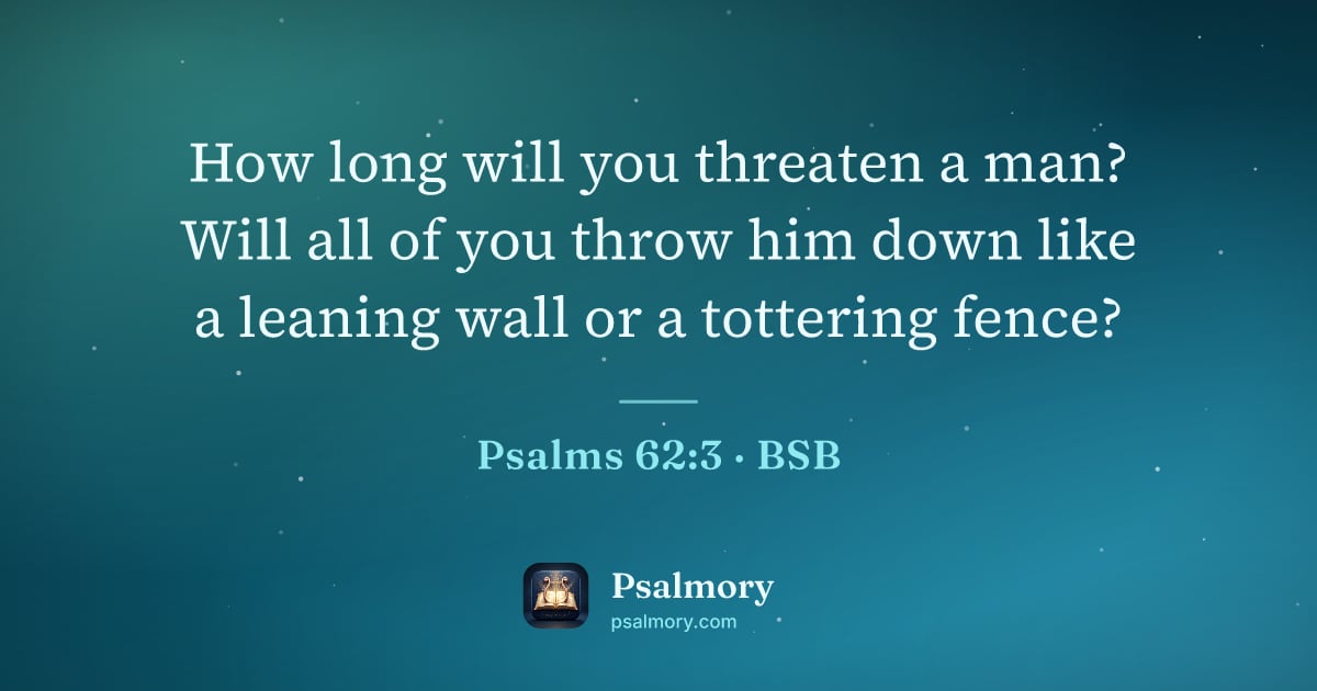 Psalm 62:3 verse artwork: How long will you threaten a man? Will all of you throw him down like a leaning wall or…