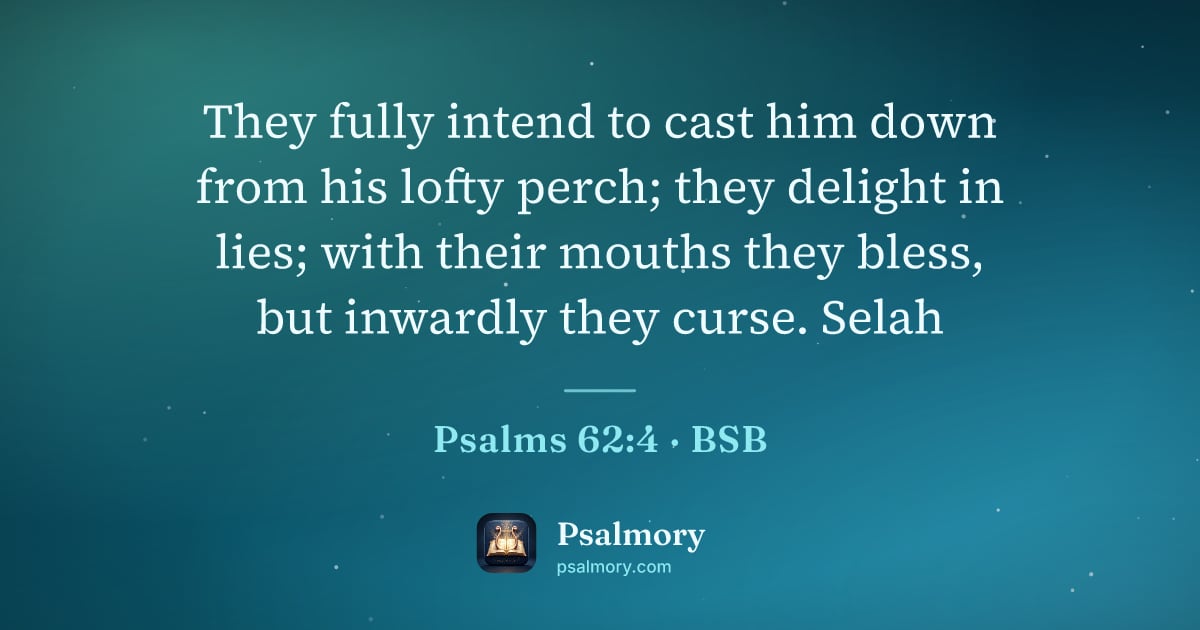 Psalm 62:4 verse artwork: They fully intend to cast him down from his lofty perch; they delight in lies; with…