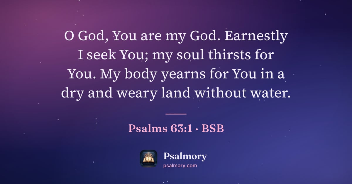 Psalm 63:1 verse artwork: O God, You are my God. Earnestly I seek You; my soul thirsts for You. My body yearns for…
