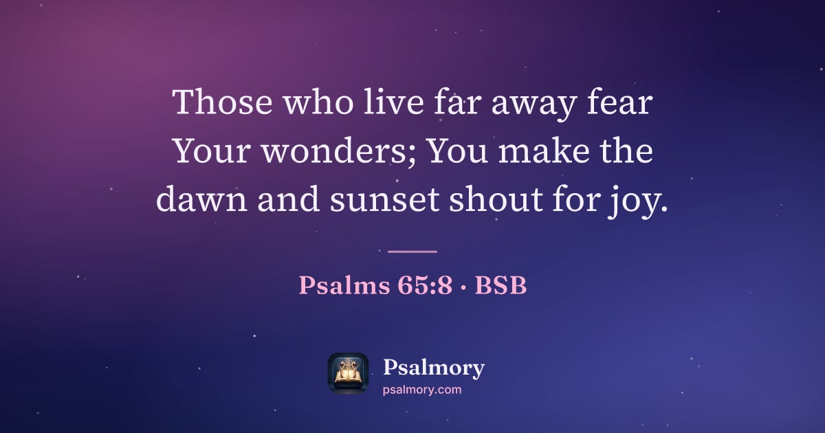 Psalm 65:8 verse artwork: Those who live far away fear Your wonders; You make the dawn and sunset shout for joy.